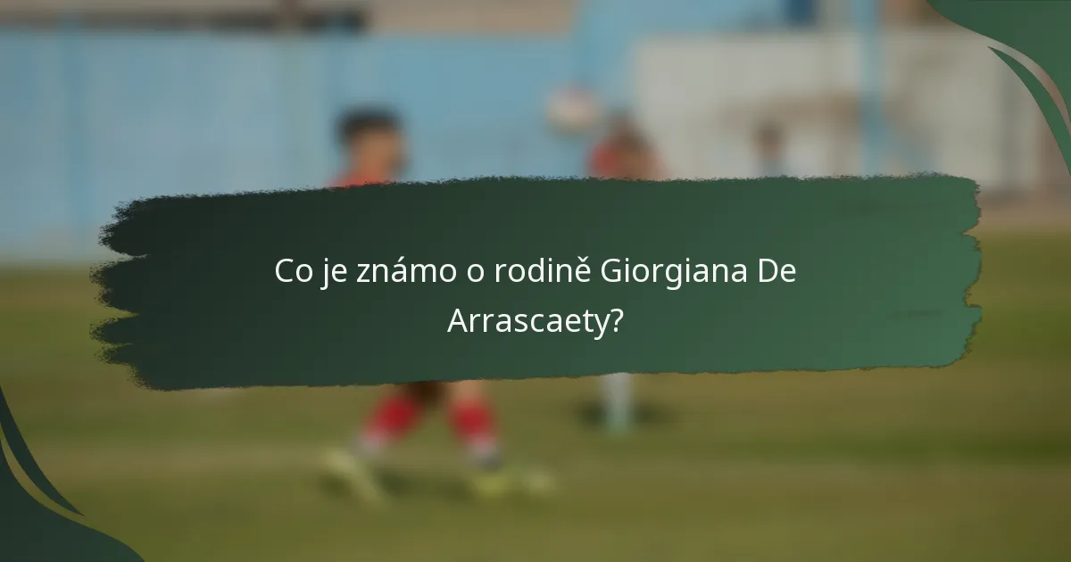 Co je známo o rodině Giorgiana De Arrascaety?