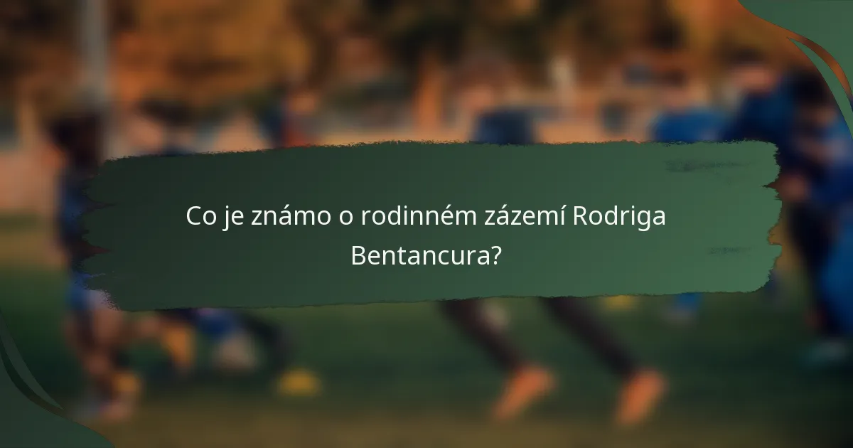 Co je známo o rodinném zázemí Rodriga Bentancura?