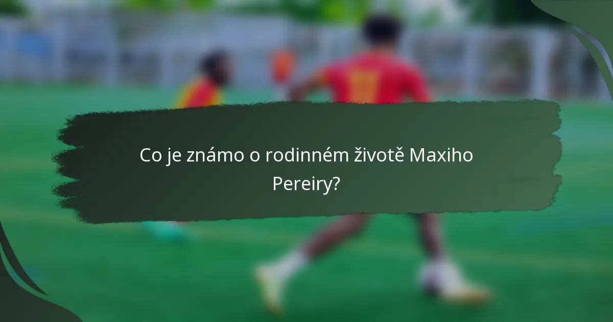 Co je známo o rodinném životě Maxiho Pereiry?