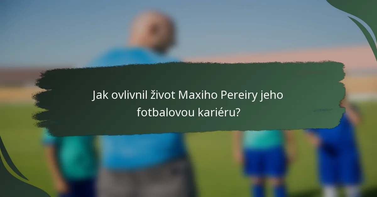 Jak ovlivnil život Maxiho Pereiry jeho fotbalovou kariéru?