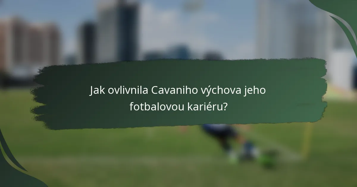 Jak ovlivnila Cavaniho výchova jeho fotbalovou kariéru?