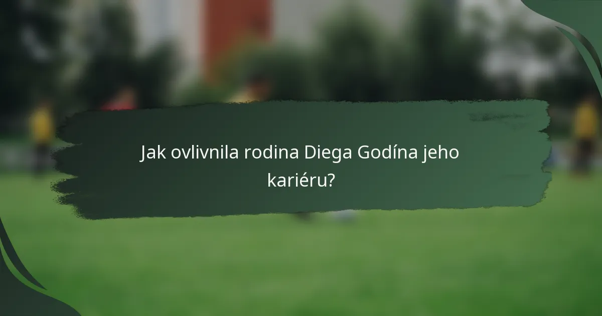 Jak ovlivnila rodina Diega Godína jeho kariéru?
