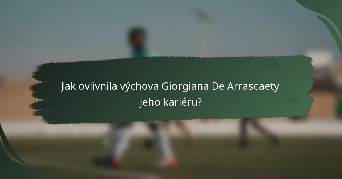 Jak ovlivnila výchova Giorgiana De Arrascaety jeho kariéru?