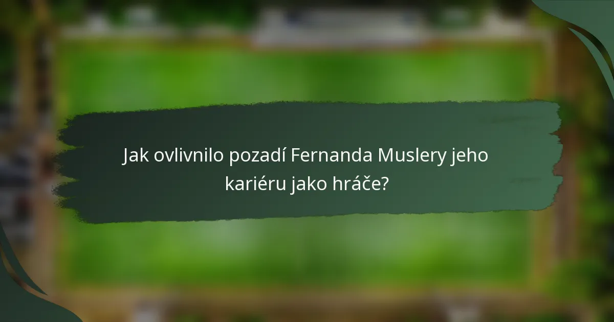 Jak ovlivnilo pozadí Fernanda Muslery jeho kariéru jako hráče?