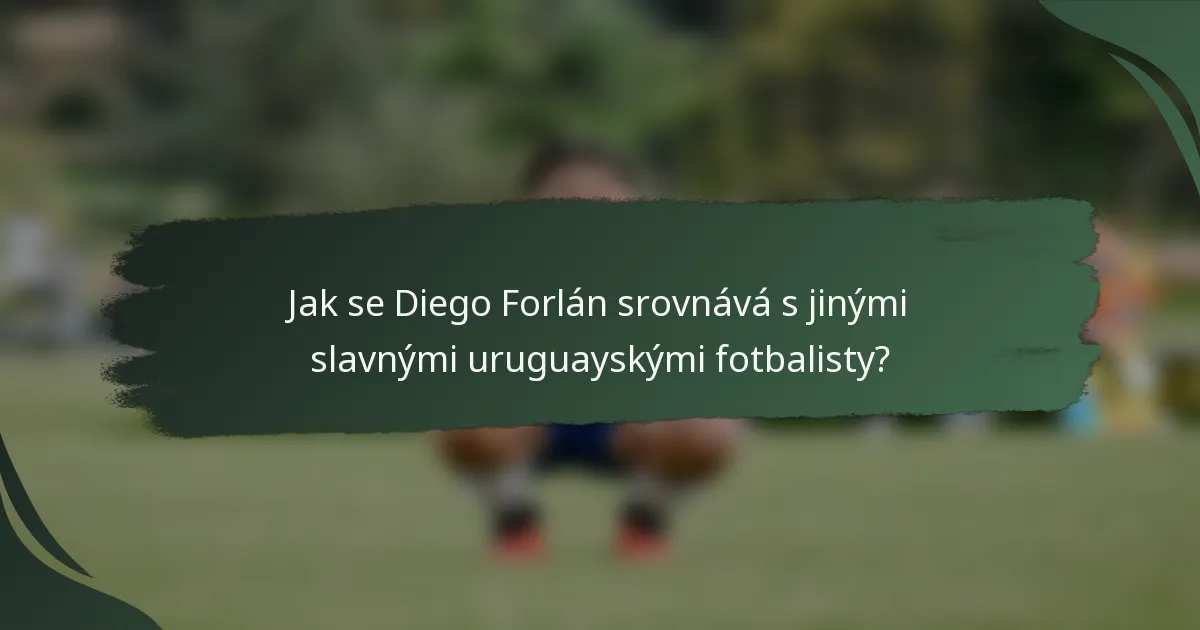 Jak se Diego Forlán srovnává s jinými slavnými uruguayskými fotbalisty?