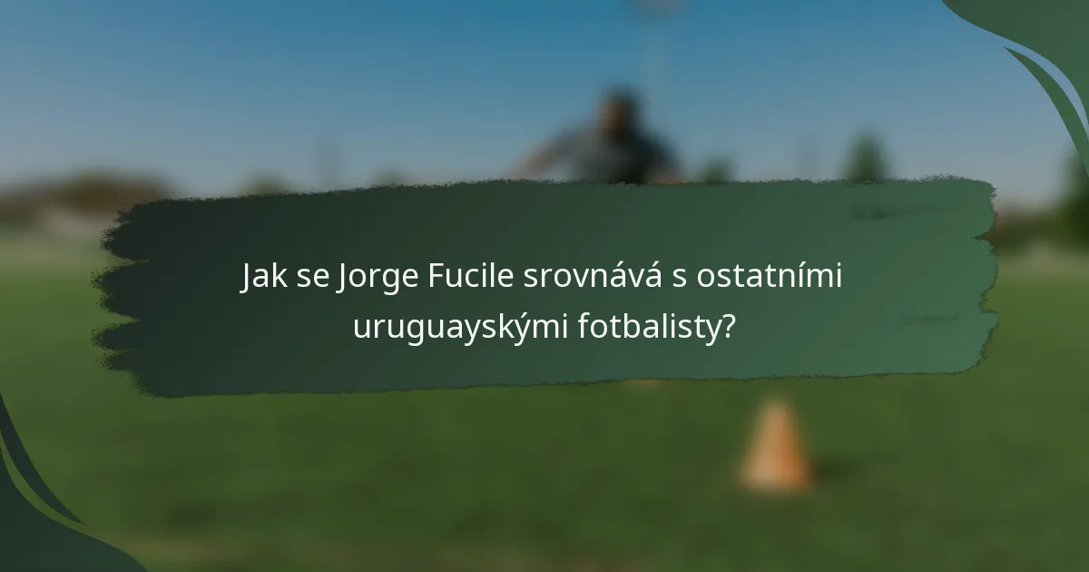 Jak se Jorge Fucile srovnává s ostatními uruguayskými fotbalisty?