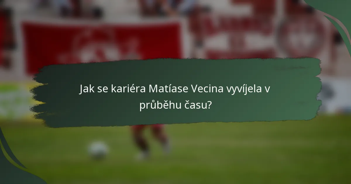 Jak se kariéra Matíase Vecina vyvíjela v průběhu času?