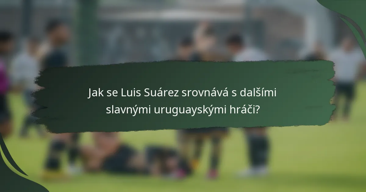 Jak se Luis Suárez srovnává s dalšími slavnými uruguayskými hráči?