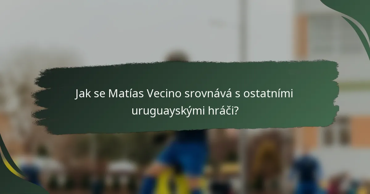 Jak se Matías Vecino srovnává s ostatními uruguayskými hráči?