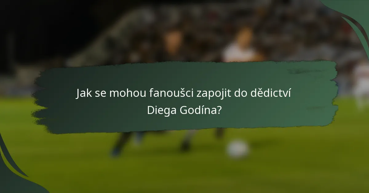 Jak se mohou fanoušci zapojit do dědictví Diega Godína?