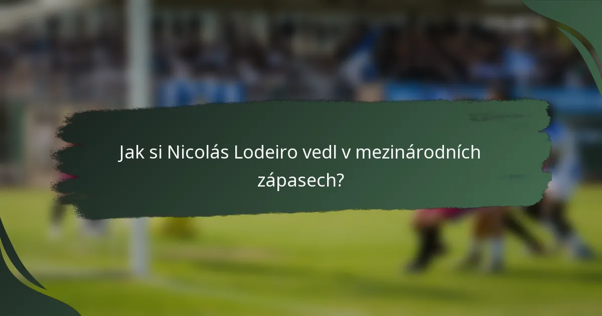 Jak si Nicolás Lodeiro vedl v mezinárodních zápasech?