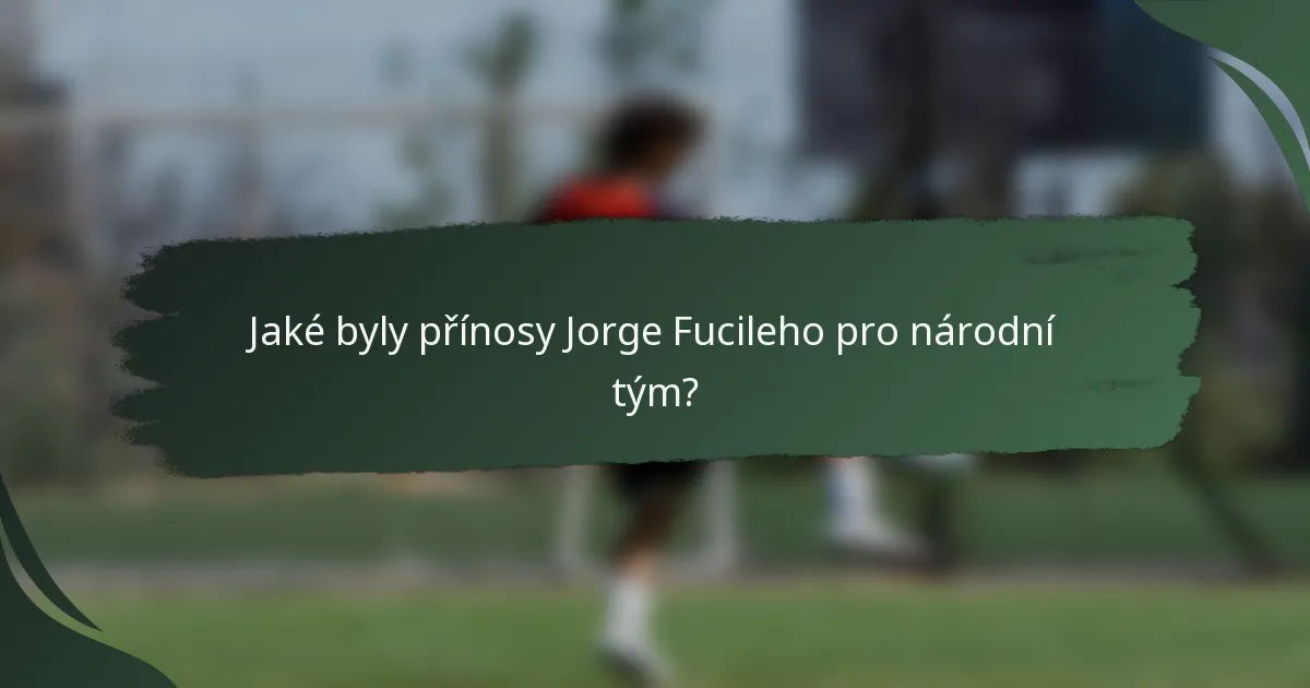Jaké byly přínosy Jorge Fucileho pro národní tým?