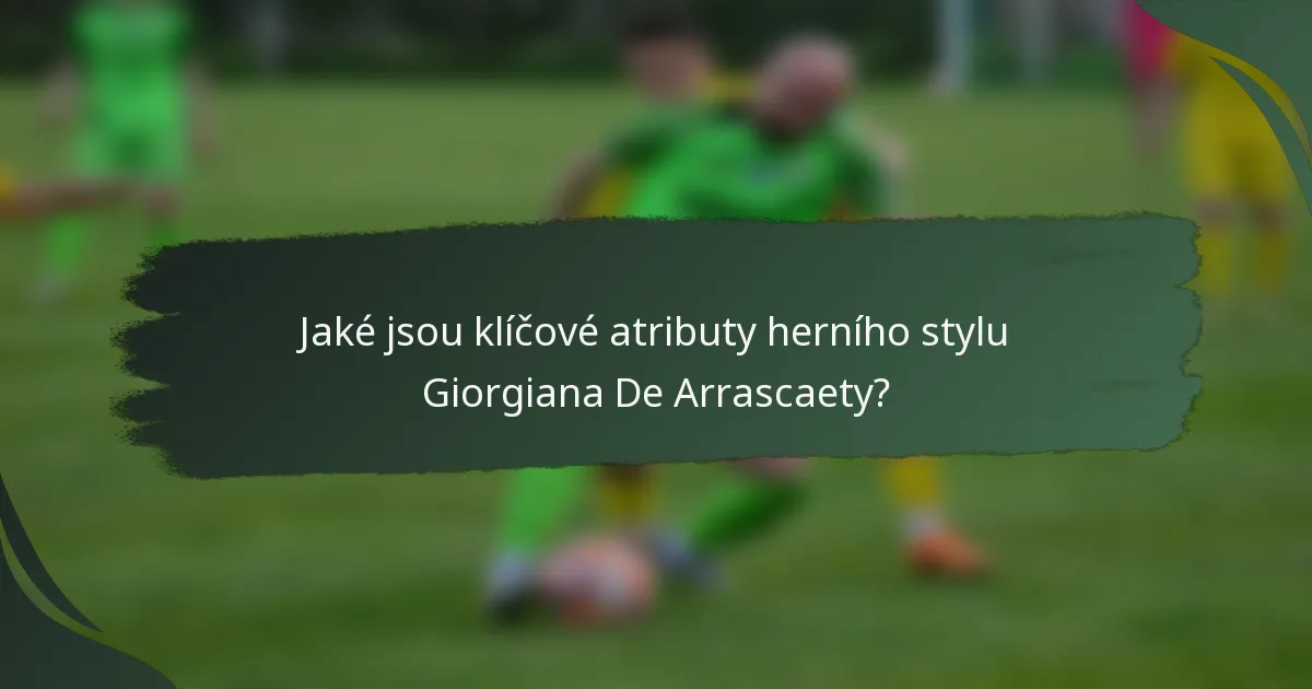 Jaké jsou klíčové atributy herního stylu Giorgiana De Arrascaety?
