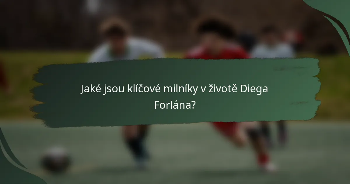 Jaké jsou klíčové milníky v životě Diega Forlána?