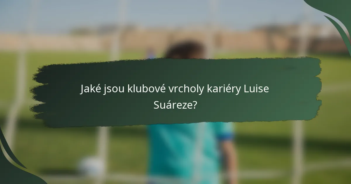 Jaké jsou klubové vrcholy kariéry Luise Suáreze?
