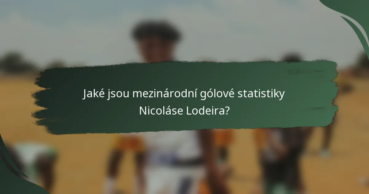 Jaké jsou mezinárodní gólové statistiky Nicoláse Lodeira?