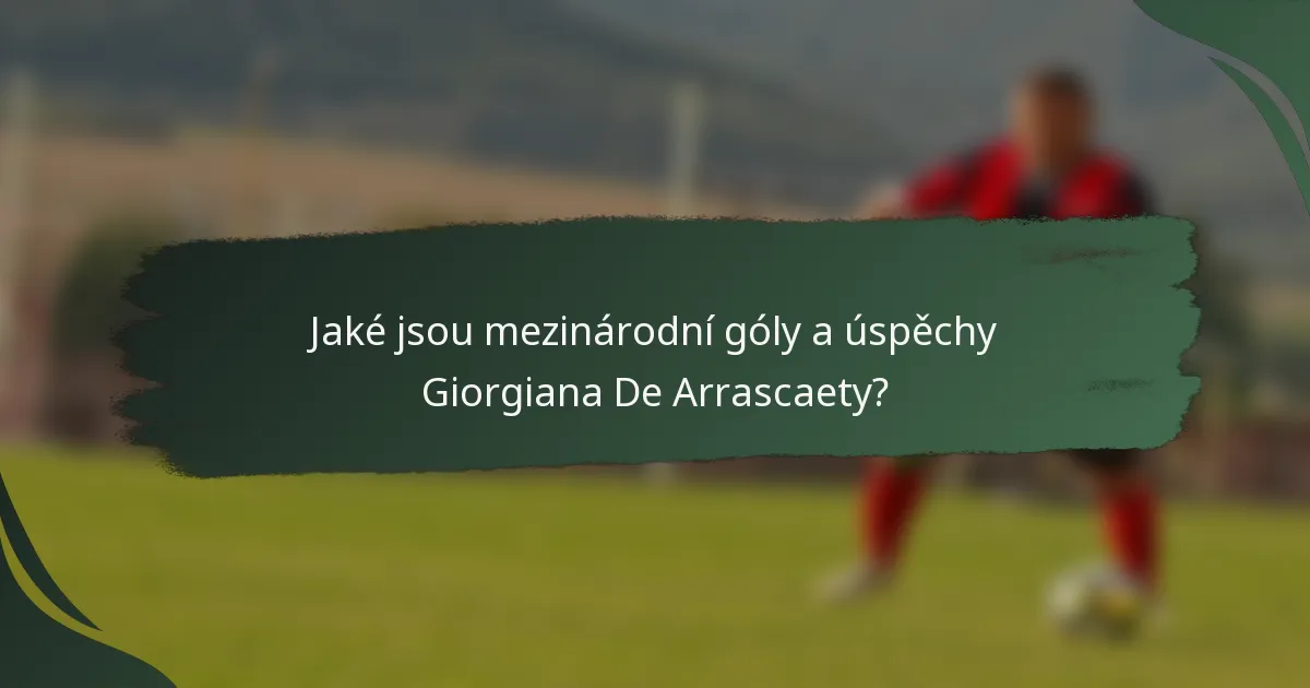 Jaké jsou mezinárodní góly a úspěchy Giorgiana De Arrascaety?