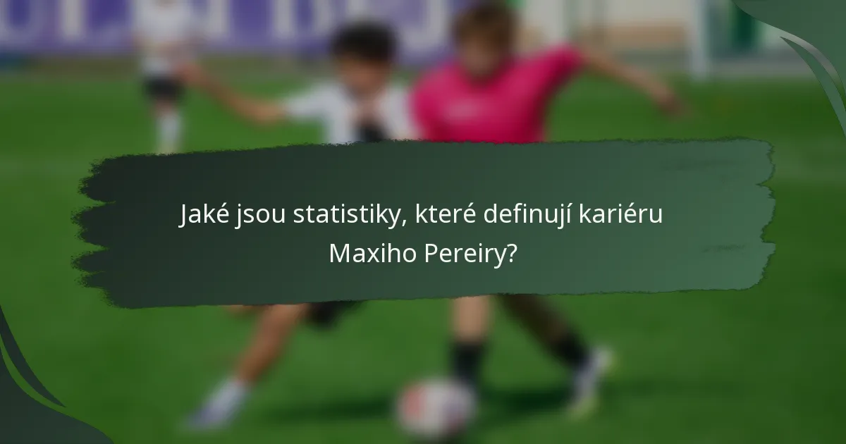 Jaké jsou statistiky, které definují kariéru Maxiho Pereiry?