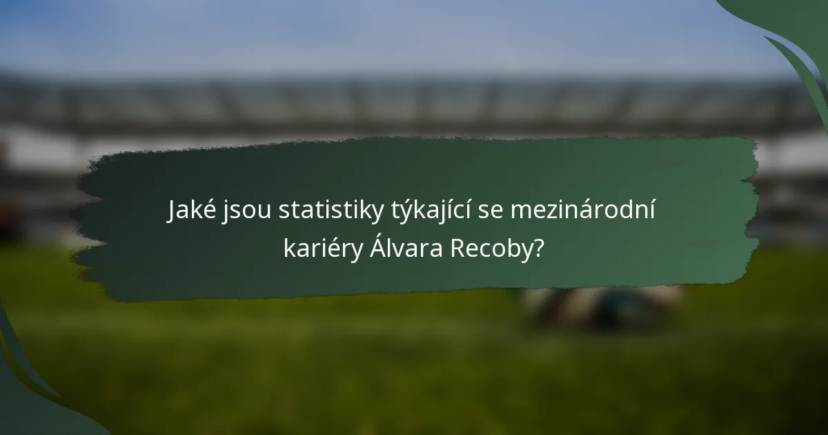 Jaké jsou statistiky týkající se mezinárodní kariéry Álvara Recoby?