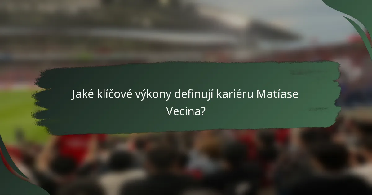 Jaké klíčové výkony definují kariéru Matíase Vecina?