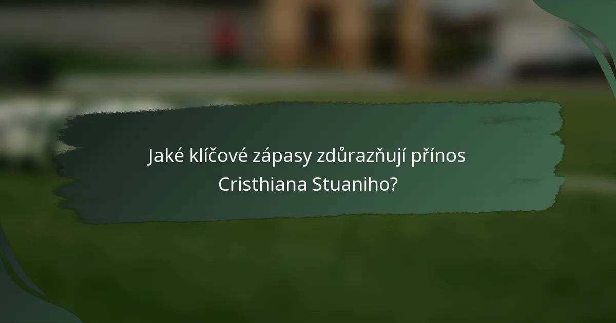 Jaké klíčové zápasy zdůrazňují přínos Cristhiana Stuaniho?