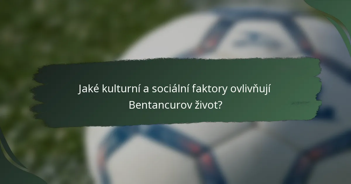Jaké kulturní a sociální faktory ovlivňují Bentancurov život?