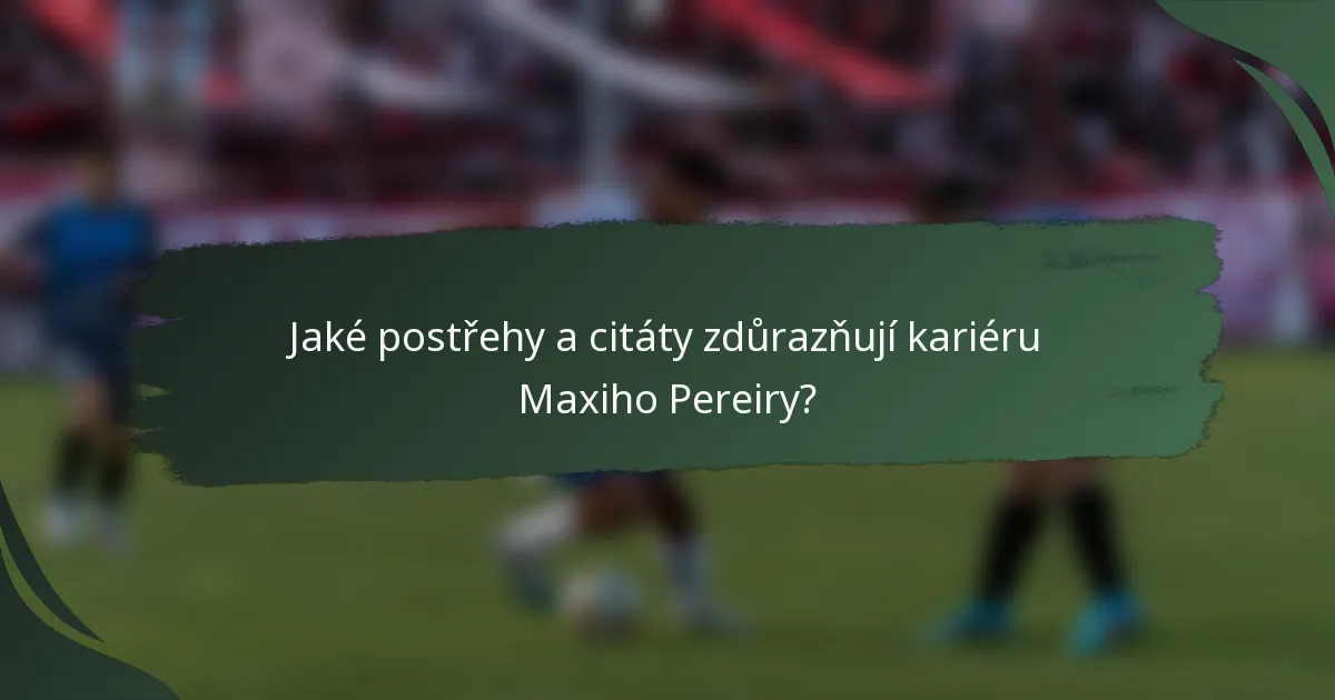 Jaké postřehy a citáty zdůrazňují kariéru Maxiho Pereiry?