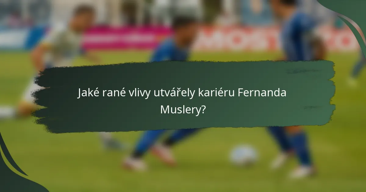 Jaké rané vlivy utvářely kariéru Fernanda Muslery?