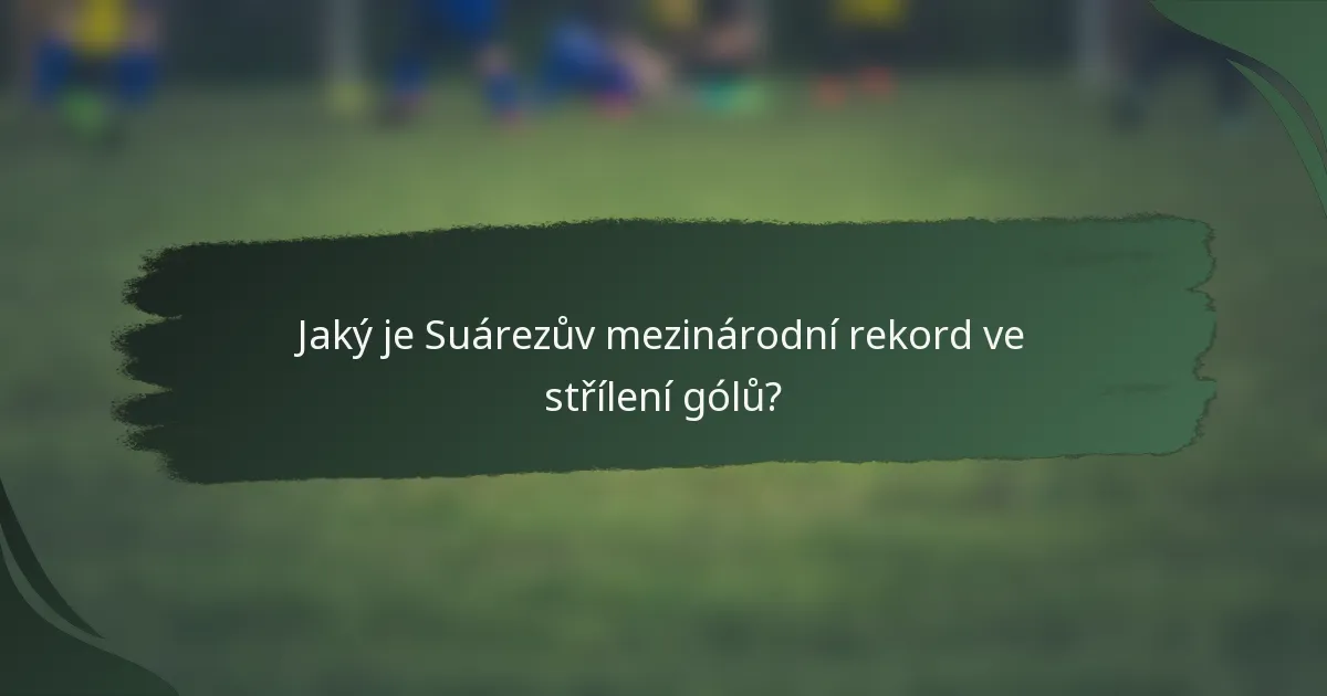 Jaký je Suárezův mezinárodní rekord ve střílení gólů?